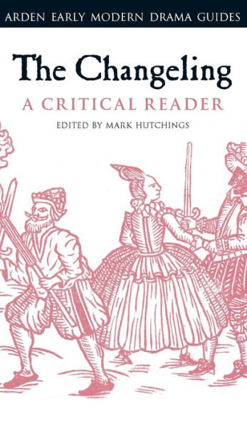 The Changeling: A Critical Reader (Arden Early Modern Drama Guides)