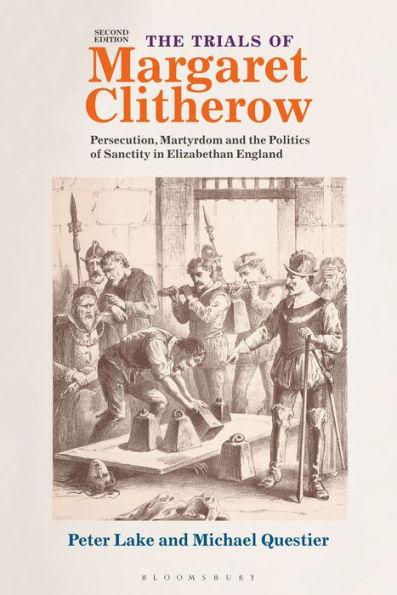 The Trials Of Margaret Clitherow: Persecution, Martyrdom And The Politics Of Sanctity In Elizabethan England
