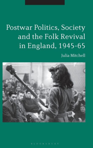 Postwar Politics, Society And The Folk Revival In England, 1945-65