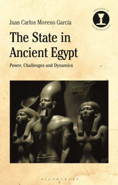 State In Ancient Egypt, The: Power, Challenges And Dynamics (Debates In Archaeology)