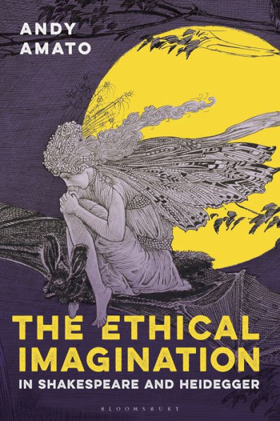 The Ethical Imagination In Shakespeare And Heidegger