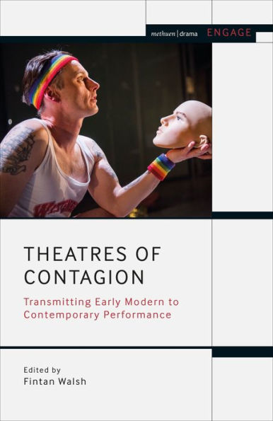 Theatres Of Contagion: Transmitting Early Modern To Contemporary Performance (Engage)