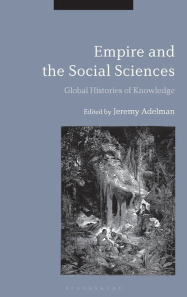 Empire And The Social Sciences: Global Histories Of Knowledge