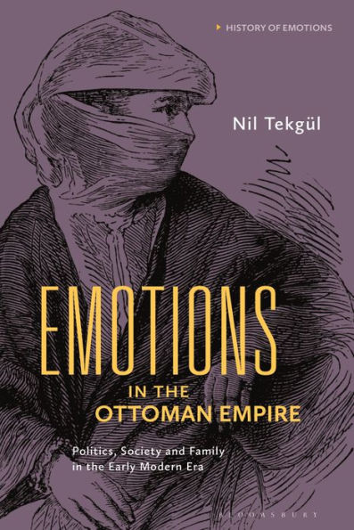 Emotions In The Ottoman Empire: Politics, Society, And Family In The Early Modern Era (History Of Emotions)