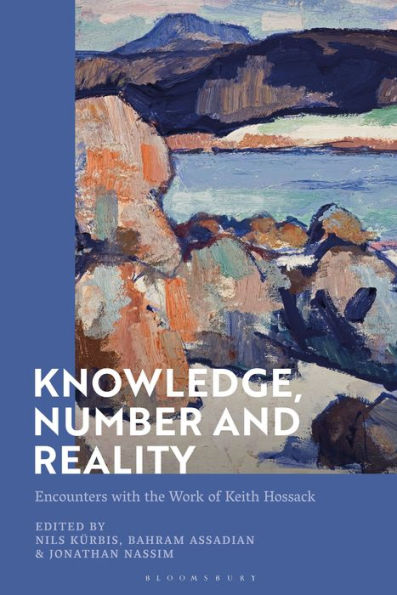 Knowledge, Number And Reality: Encounters With The Work Of Keith Hossack