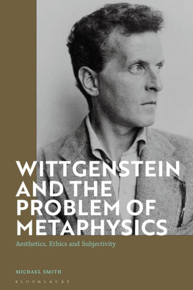 Wittgenstein And The Problem Of Metaphysics: Aesthetics, Ethics And Subjectivity