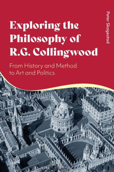 Exploring The Philosophy Of R. G. Collingwood: From History And Method To Art And Politics