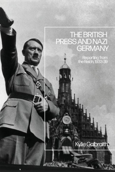 British Press And Nazi Germany, The: Reporting From The Reich, 1933-9