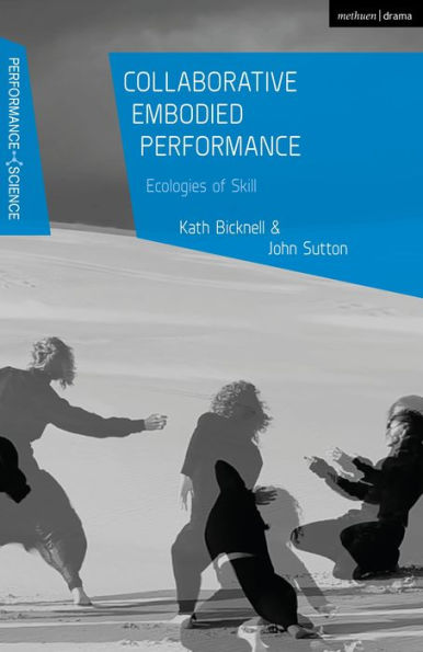 Collaborative Embodied Performance: Ecologies Of Skill (Performance And Science: Interdisciplinary Dialogues)