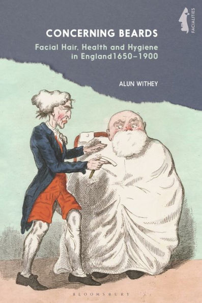 Concerning Beards: Facial Hair, Health And Practice In England 1650-1900 (Facialities: Interdisciplinary Approaches To The Human Face)
