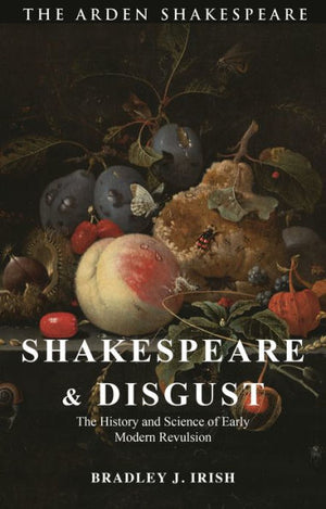 Shakespeare And Disgust: The History And Science Of Early Modern Revulsion