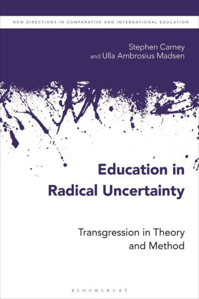 Education In Radical Uncertainty: Transgression In Theory And Method (New Directions In Comparative And International Education)