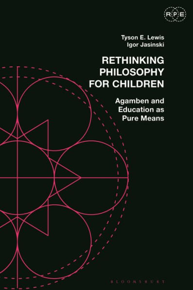Rethinking Philosophy For Children: Agamben And Education As Pure Means (Radical Politics And Education)