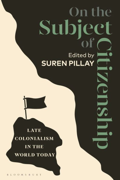 On The Subject Of Citizenship: Late Colonialism In The World Today