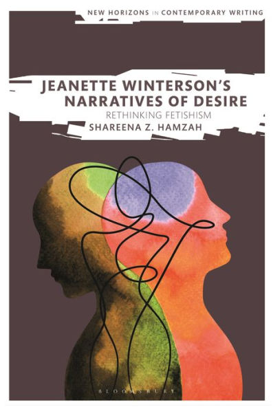 Jeanette Winterson’S Narratives Of Desire: Rethinking Fetishism (New Horizons In Contemporary Writing)