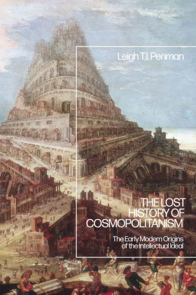Lost History Of Cosmopolitanism, The: The Early Modern Origins Of The Intellectual Ideal