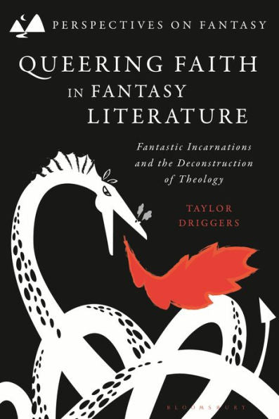Queering Faith In Fantasy Literature: Fantastic Incarnations And The Deconstruction Of Theology (Perspectives On Fantasy)