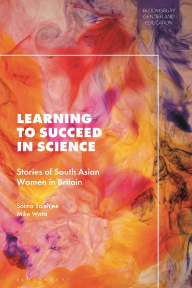 Learning To Succeed In Science: Stories Of South Asian Women In Britain (Bloomsbury Gender And Education)