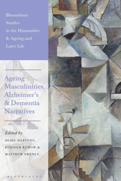 Ageing Masculinities, Alzheimer'S And Dementia Narratives (Bloomsbury Studies In The Humanities, Ageing And Later Life)