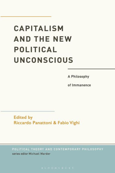 Capitalism And The New Political Unconscious: A Philosophy Of Immanence (Political Theory And Contemporary Philosophy)