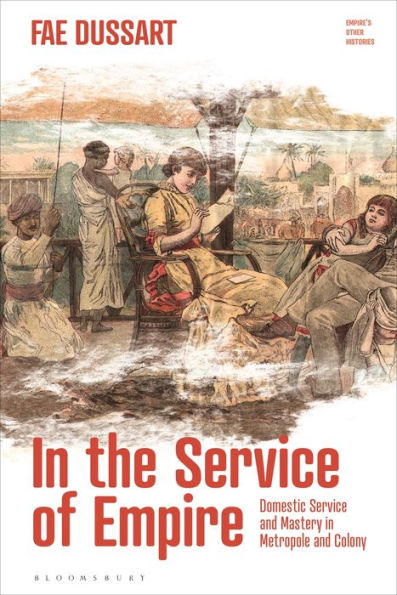 In The Service Of Empire: Domestic Service And Mastery In Metropole And Colony (Empire’S Other Histories)