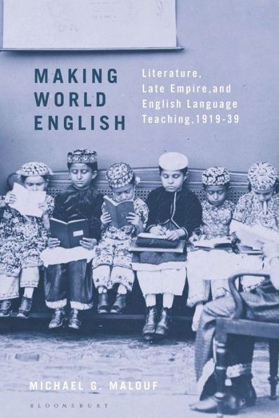 Making World English: Literature, Late Empire, And English Language Teaching, 1919-39