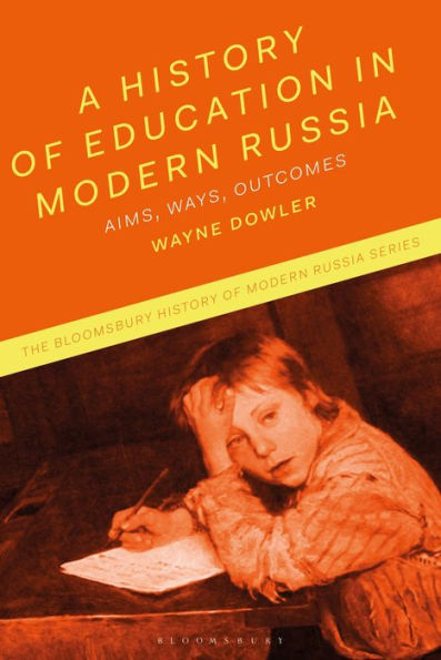 History Of Education In Modern Russia, A: Aims, Ways, Outcomes (The Bloomsbury History Of Modern Russia Series)