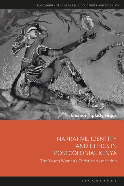 Narrative, Identity And Ethics In Postcolonial Kenya: The Young Women’S Christian Association (Bloomsbury Studies In Religion, Gender, And Sexuality)