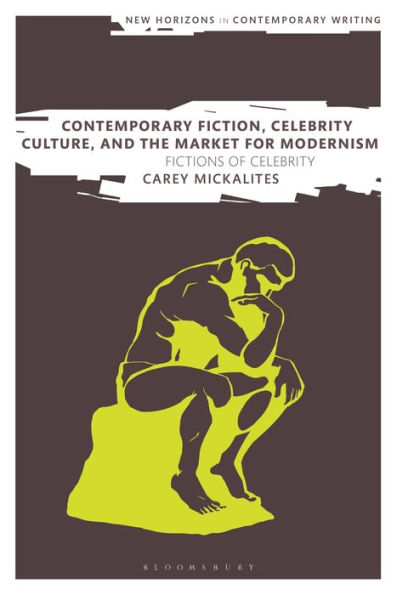 Contemporary Fiction, Celebrity Culture, And The Market For Modernism: Fictions Of Celebrity (New Horizons In Contemporary Writing)