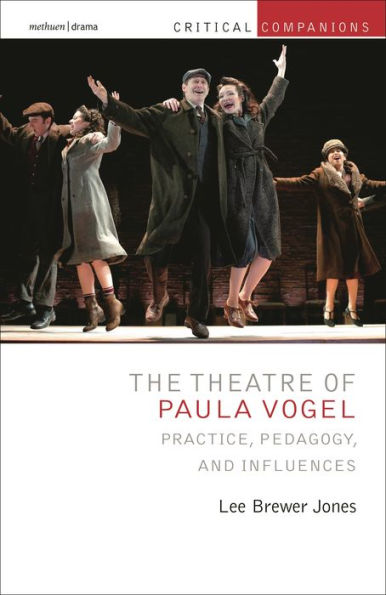 Theatre Of Paula Vogel, The: Practice, Pedagogy, And Influences (Critical Companions)