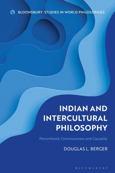 Indian And Intercultural Philosophy: Personhood, Consciousness, And Causality (Bloomsbury Studies In World Philosophies)