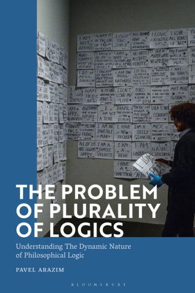 Problem Of Plurality Of Logics, The: Understanding The Dynamic Nature Of Philosophical Logic