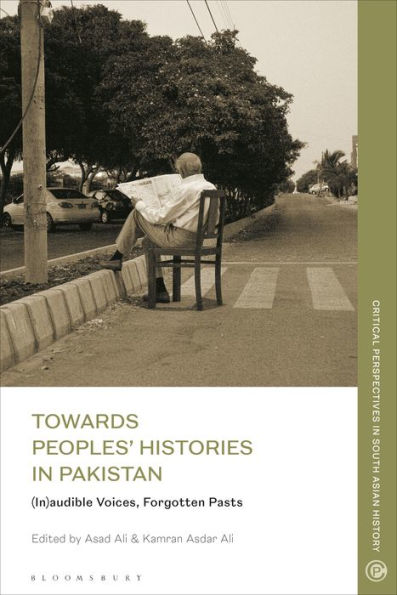 Towards Peoples' Histories In Pakistan: (In)Audible Voices, Forgotten Pasts (Critical Perspectives In South Asian History)