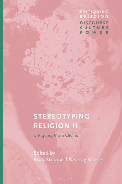 Stereotyping Religion Ii: Critiquing Clichés (Critiquing Religion: Discourse, Culture, Power)