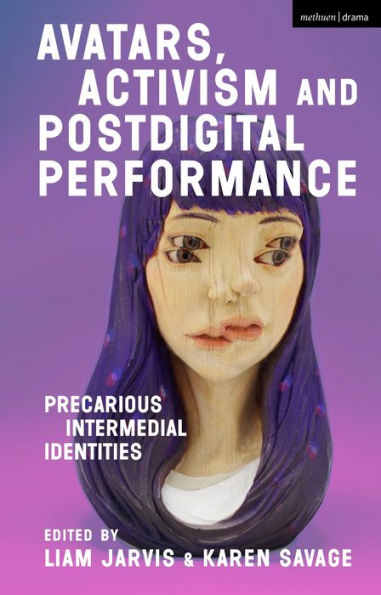 Avatars, Activism And Postdigital Performance: Precarious Intermedial Identities
