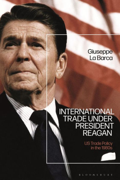 International Trade Under President Reagan: Us Trade Policy In The 1980S