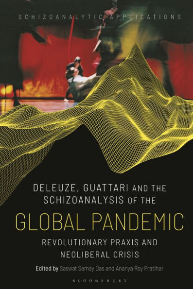 Deleuze, Guattari And The Schizoanalysis Of The Global Pandemic: Revolutionary Praxis And Neoliberal Crisis (Schizoanalytic Applications)