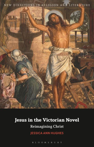 Jesus In The Victorian Novel: Reimagining Christ (New Directions In Religion And Literature)