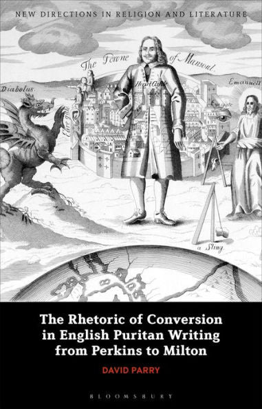 Rhetoric Of Conversion In English Puritan Writing From Perkins To Milton, The (New Directions In Religion And Literature)