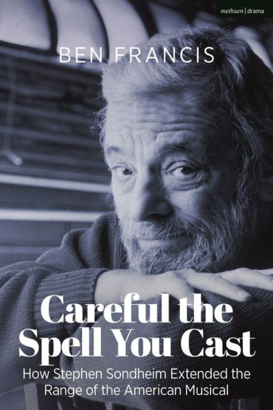 Careful The Spell You Cast: How Stephen Sondheim Extended The Range Of The American Musical