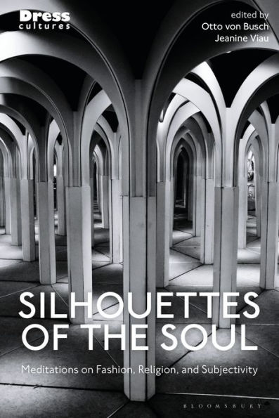 Silhouettes Of The Soul: Meditations On Fashion, Religion, And Subjectivity (Dress Cultures)