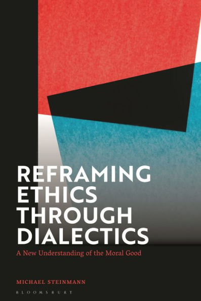 Reframing Ethics Through Dialectics: A New Understanding Of The Moral Good