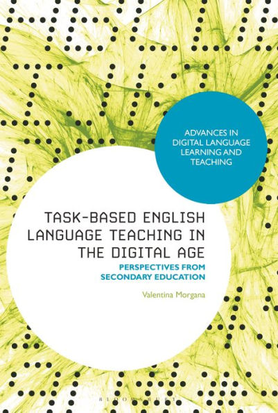 Task-Based English Language Teaching In The Digital Age: Perspectives From Secondary Education (Advances In Digital Language Learning And Teaching)