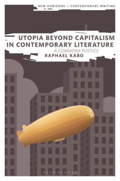 Utopia Beyond Capitalism In Contemporary Literature: A Commons Poetics (New Horizons In Contemporary Writing)