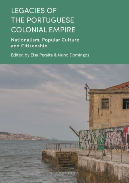 Legacies Of The Portuguese Colonial Empire: Nationalism, Popular Culture And Citizenship