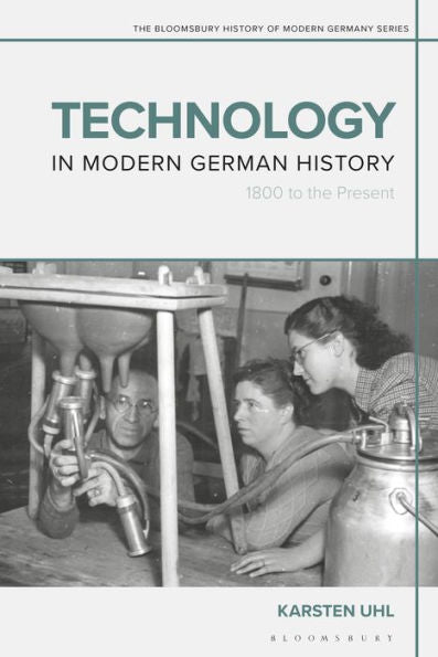Technology In Modern German History: 1800 To The Present (The Bloomsbury History Of Modern Germany Series)