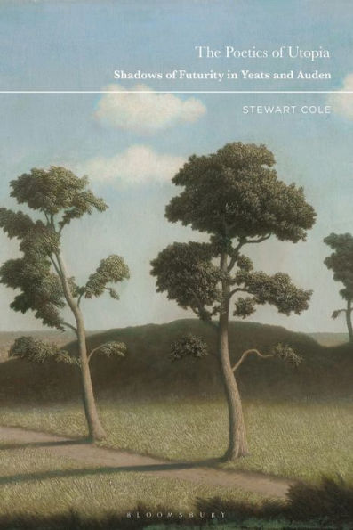 Poetics Of Utopia, The: Shadows Of Futurity In Yeats And Auden