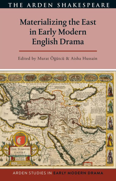 Materializando Oriente en el drama inglés moderno temprano (Estudios Arden en el drama moderno temprano)