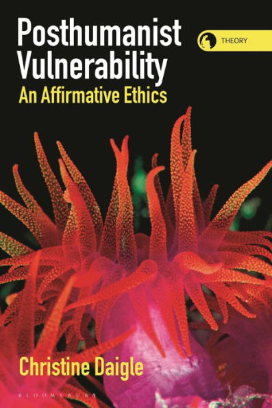 Posthumanist Vulnerability: An Affirmative Ethics (Theory In The New Humanities)