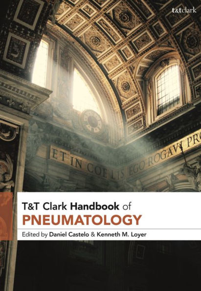 T&T Clark Handbook Of Pneumatology (T&T Clark Handbooks)